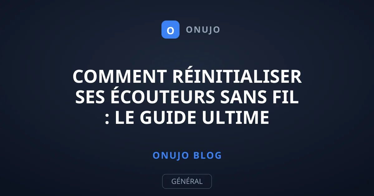 Comment réinitialiser ses écouteurs sans fil : le guide ultime